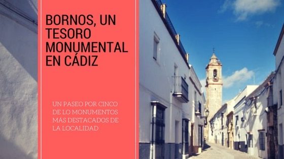 Bornos un tesoro monumental en Cádiz