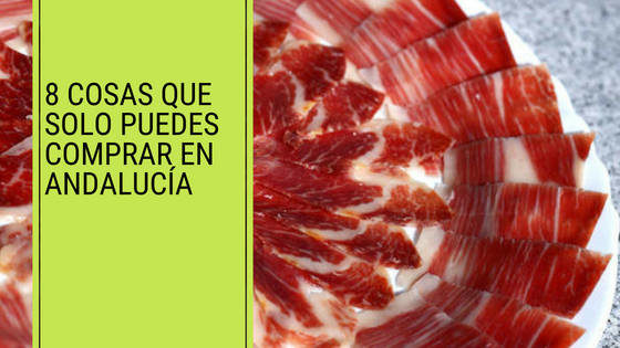 8 cosas que solo puedes comprar en Andalucía